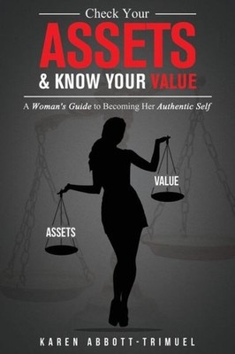 Check Your Assets & Know Your Value: A Woman's Guide To Beco...