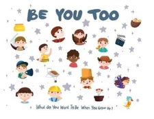 Be You Too - what do I want to be when I grow up kids book: What do  - VERY GOOD