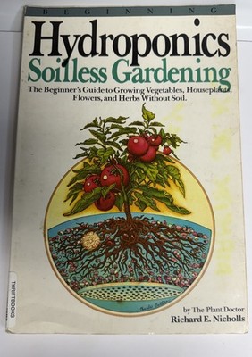 Beginning Hydroponics Soiless Gardening Richard E. Nicholas The Plant Doctor