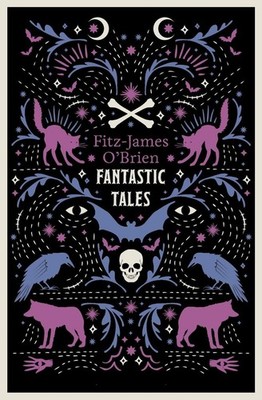 The Fantastic Tales of Fitz-James O'Brien: Fully Annotated Edition by Fitz-James
