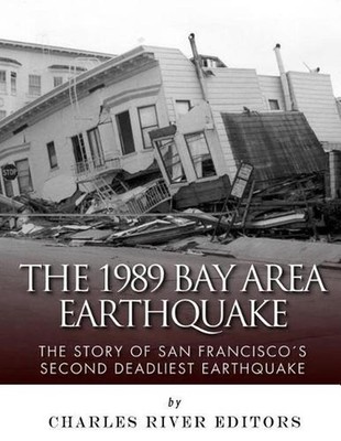 The 1989 Bay Area Earthquake: The Story of San Francisco's Second Deadliest Eart