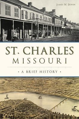 St. Charles, Missouri: A Brief History by Erwin, James W.