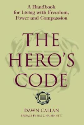 The Hero's Code: A Handbook For Living With Freedom, Power And Compassion