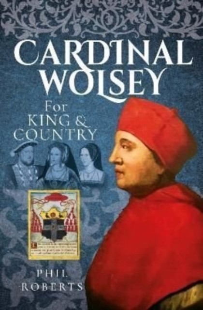 Cardinal Wolsey For King and Country by Phil Roberts (Hardback Book)