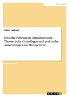 Ethische FüHrung In Organisationen. Theoretische Grundlagen Und Praktische Anwen