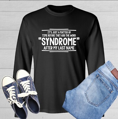 It's Just A Matter Of Time Before They Add The Word ''SYNDROME'' After My Last ...