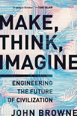 Make, Think, Imagine: Engineering the ..., Browne, John