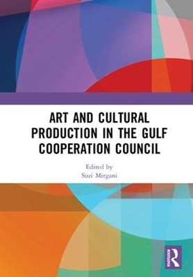 Art and Cultural Production in the Gulf Cooperation Council - 9780815350798