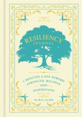 Resiliency Journal: 5 Minutes a Day toward Strength, Balance, and Inspiration ..