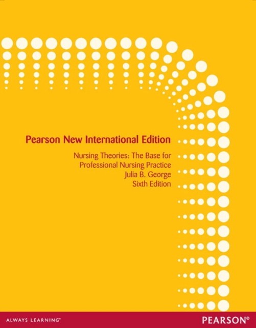 Nursing Theories: The Base for Professional Nursing Practice by Julia George