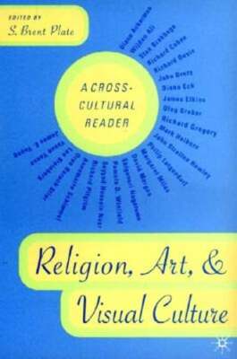 Religion, Art, and Visual Culture: A Cross-Cultural Reader by S Plate: Used