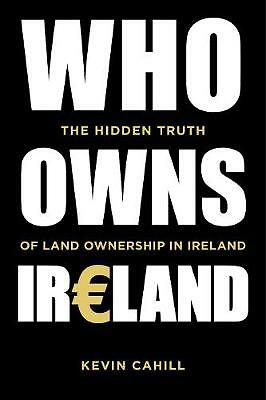 Who Owns Ireland: The Hidden Truth of Land Ownership in Ireland by Kevin...