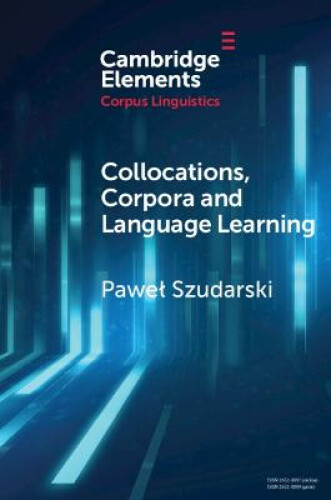 Collocations, Corpora and Language Learning (Elements in Corpus Linguistics)