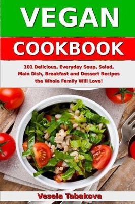 Vegan Cookbook: 101 Delicious, Ever..., Tabakova, Vesel