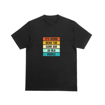 T-Shirt ITS WEIRD BEING THE SAME AGE AS OLD PEOPLE lustig Neuheit Witz 181
