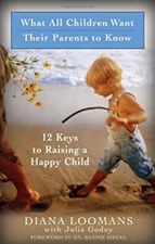 What All Children Want Their Parents to Know : 12 Keys to Raising