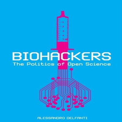 Biohackers The Politics of Open Science Alessandro Delfanti Paper