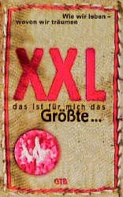 XXL - das ist für mich das Grösste ... : wie wir leben - wovon wir träumen. hrsg