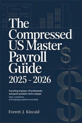 The Compressed US Master Payroll Guide 2025 - 2026: Everything Employers, HR Pro