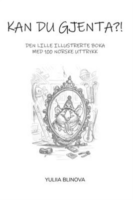 Kan Du Gjenta?!: Den Lille Illustrerte Boka Med 100 Norske Uttrykk (Paperback or