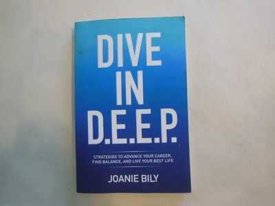 Dive in D. E. E. P. : Strategies to Advance Your Career, Find Balance, and Live