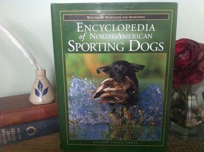 The Encyclopedia of North American Sporting Dogs: Written by Sportsmen for S...
