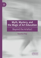 Myth, Mystery, And The Magic Of Art Education Beyond The Artefact Kaustuv Roy