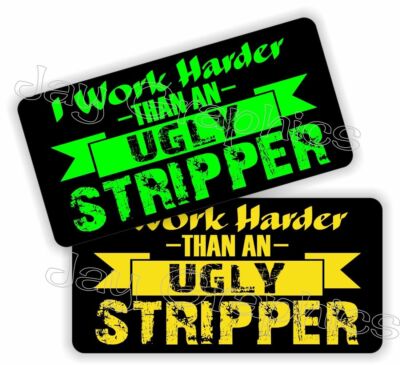Hard Hat Sticker - Funny I WORK HARDER THAN AN UGLY STRIPPER Decal
