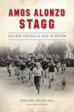 Amos Alonzo Stagg: College Football's Man in Motion by Jennifer Taylor Hall (Eng