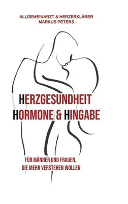 Herzgesundheit Hormone & Hingabe: F?r M?nner und Frauen, die mehr verstehen woll