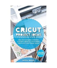 Cricut Project Ideas: New and complete collection of project ideas for Cricut Ma