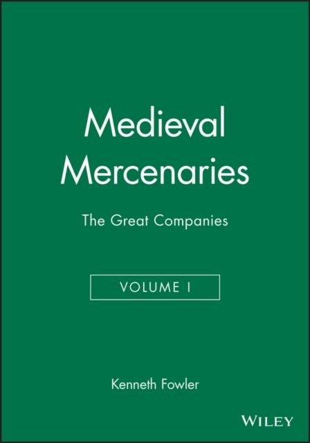 Medieval Mercenaries V 1 – The Great Companies Fowler Hardback Wiley–Blackwell