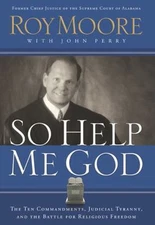 So Help Me God : The Ten Commandments, Judicial Tyranny, and the Battle for...