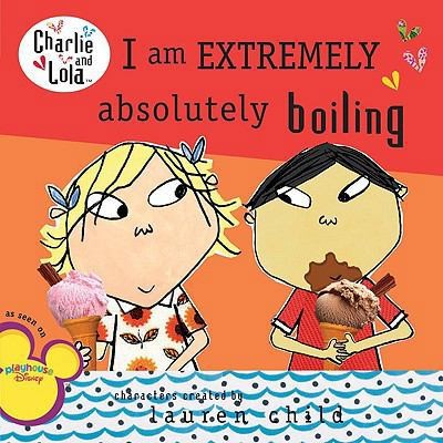 I Am Extremely Absolutely Boiling (Charlie and Lola) by Lauren Child