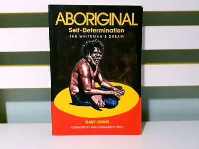Aboriginal Self-Determination: The Whiteman's Dream! PB Book by Gary Johns