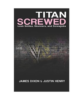 Titan Screwed: Lost Smiles, Stunners and Screwjobs, Dixon, James; Dixon, James; 