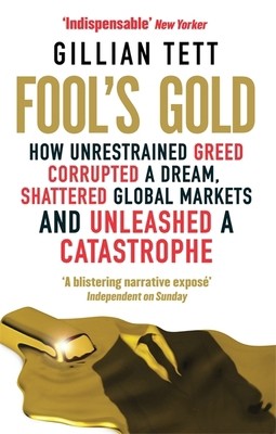 Fool's Gold: How Unrestrained Greed Corrupted a Dream, Shattered Global...