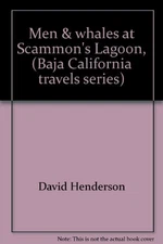 MEN & WHALES AT SCAMMON'S LAGOON, (BAJA CALIFORNIA TRAVELS By David A Henderson