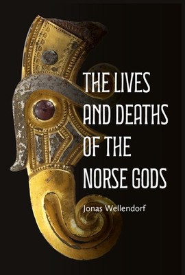 The Lives and Deaths of the Norse Gods by Professor Jonas Wellendorf Hardcover B