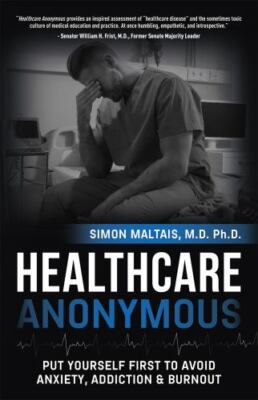Healthcare Anonymous: Put Yourself First to Avoid Anxiety, Addiction & Burnout, 