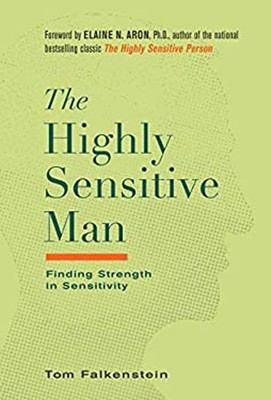 The Highly Sensitive Man : How Mastering Natural Insticts, Ethics
