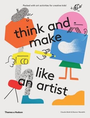 Think and Make Like an Artist : Art Activities for Creative Kids!