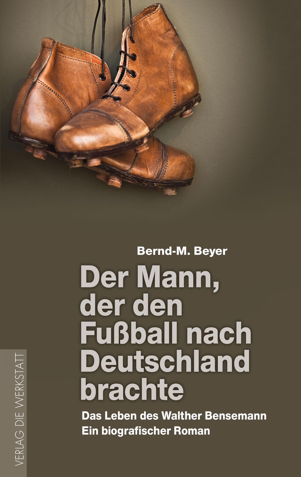 Der Mann, Der Den Fußball Nach Deutschland Brachte Bernd-m. Beyer