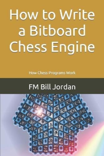 Fm Bill Jordan How to Write a Bitboard Chess Engine (Tascabile)