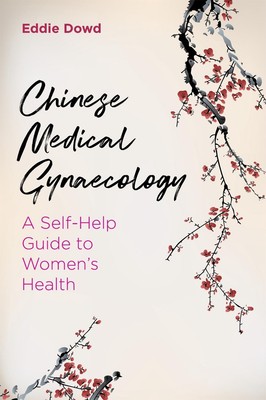 Chinese Medical Gynaecology: A Self-Help Guide to Women's Health by Eddie Dowd (