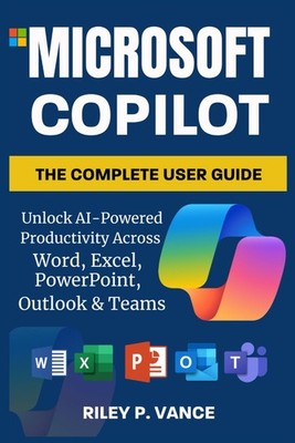 Microsoft Copilot The Complete User Guide Unlock AI Powered Productivity Across