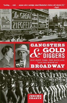 Gangsters and Gold Diggers: Old New York, the Jazz Age, and the Birth of Broadwa