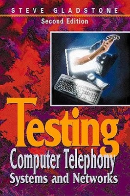 TESTING COMPUTER TELEPHONY SYSTEMS AND NETWORKS By Steve Gladstone **Excellent**