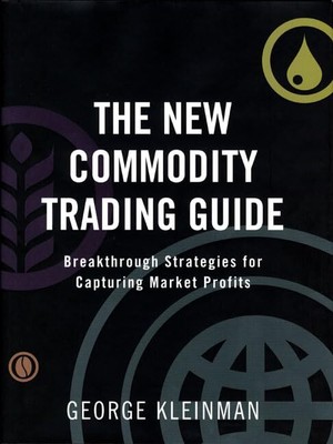 The New Commodity Trading Guide: Breakthrough Strategies for Capturing Market P,