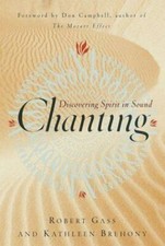 Chanting : Discovering Spirit in Sound by Robert H. Gass and Kathleen A. Brehony